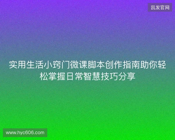 实用生活小窍门微课脚本创作指南助你轻松掌握日常智慧技巧分享